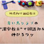 【幼児向け通信教育】青い鳥クラブの"漢字教育"で国語力が伸びるワケ