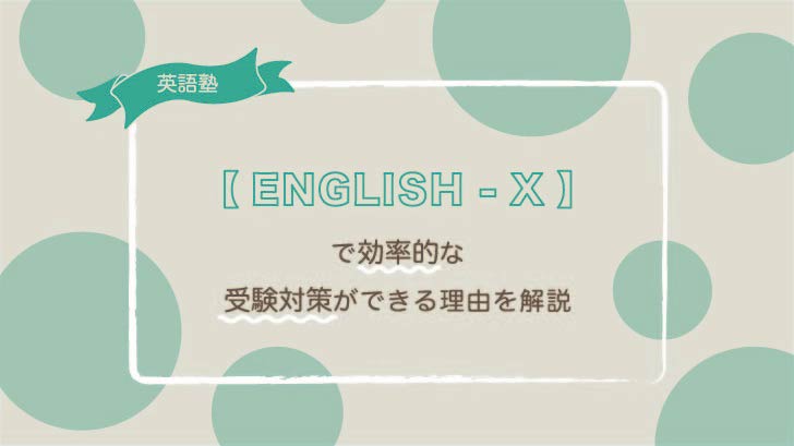 英語塾【ENGLISH-X】で効率的な受験対策ができる理由を解説