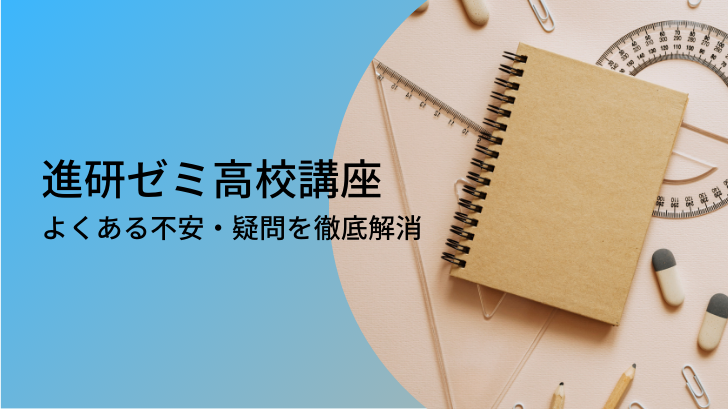 進研ゼミ高校講座の特徴や向いている人を徹底解説 よくある不安や疑問も徹底解消