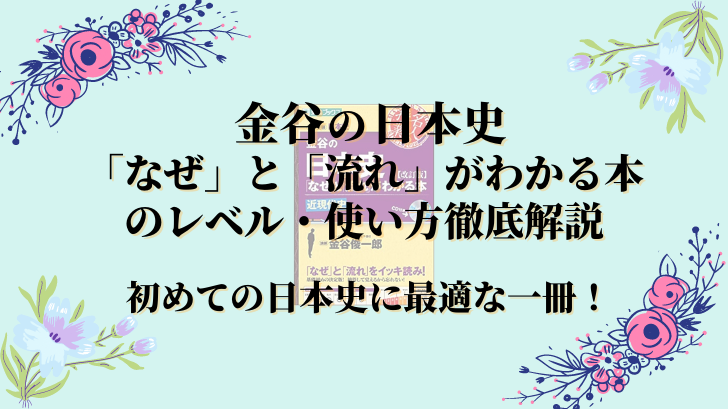 金谷の日本史 なぜ と 流れ がわかる本のレベル 使い方徹底解説 初めての日本史に最適な一冊